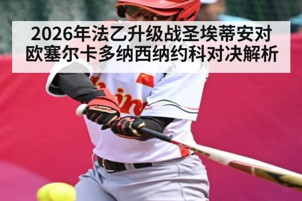 2026年法乙升级战圣埃蒂安对欧塞尔卡多纳西纳约科对决解析